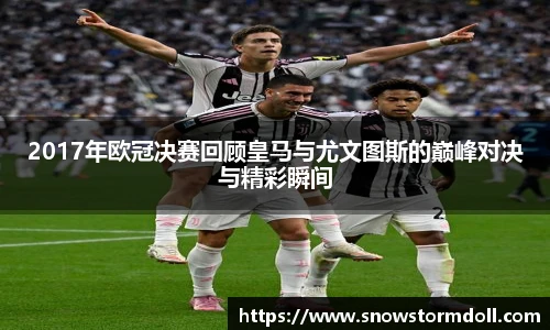 2017年欧冠决赛回顾皇马与尤文图斯的巅峰对决与精彩瞬间